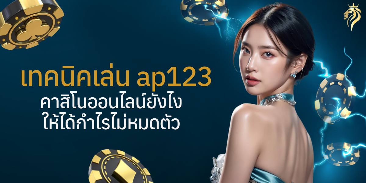 เทคนิคเล่น ap123 คาสิโนออนไลน์ ยังไงให้ได้กำไร ไม่หมดตัว